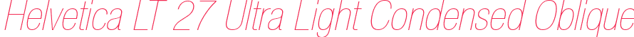 Helvetica LT 27 Ultra Light Condensed Oblique